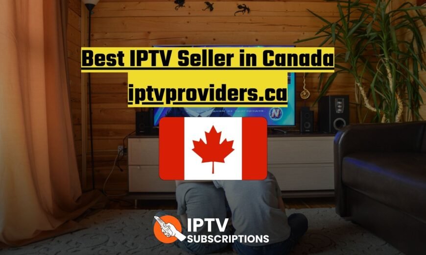 Best IPTV Seller in Canada : iptvproviders.ca