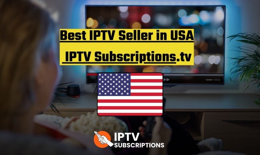 Best IPTV Seller in USA : IPTV Subscriptions